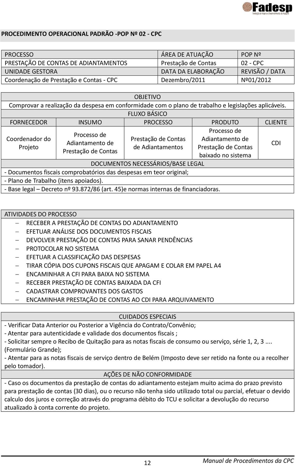 FLUXO BÁSICO FORNECEDOR INSUMO PROCESSO PRODUTO CLIENTE Coordenador do Projeto Processo de Adiantamento de Prestação de Contas Prestação de Contas de Adiantamentos DOCUMENTOS NECESSÁRIOS/BASE LEGAL -