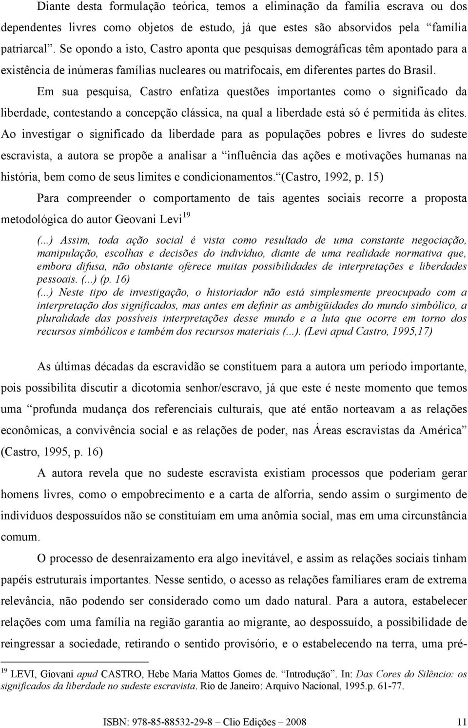 Em sua pesquisa, Castro enfatiza questões importantes como o significado da liberdade, contestando a concepção clássica, na qual a liberdade está só é permitida às elites.