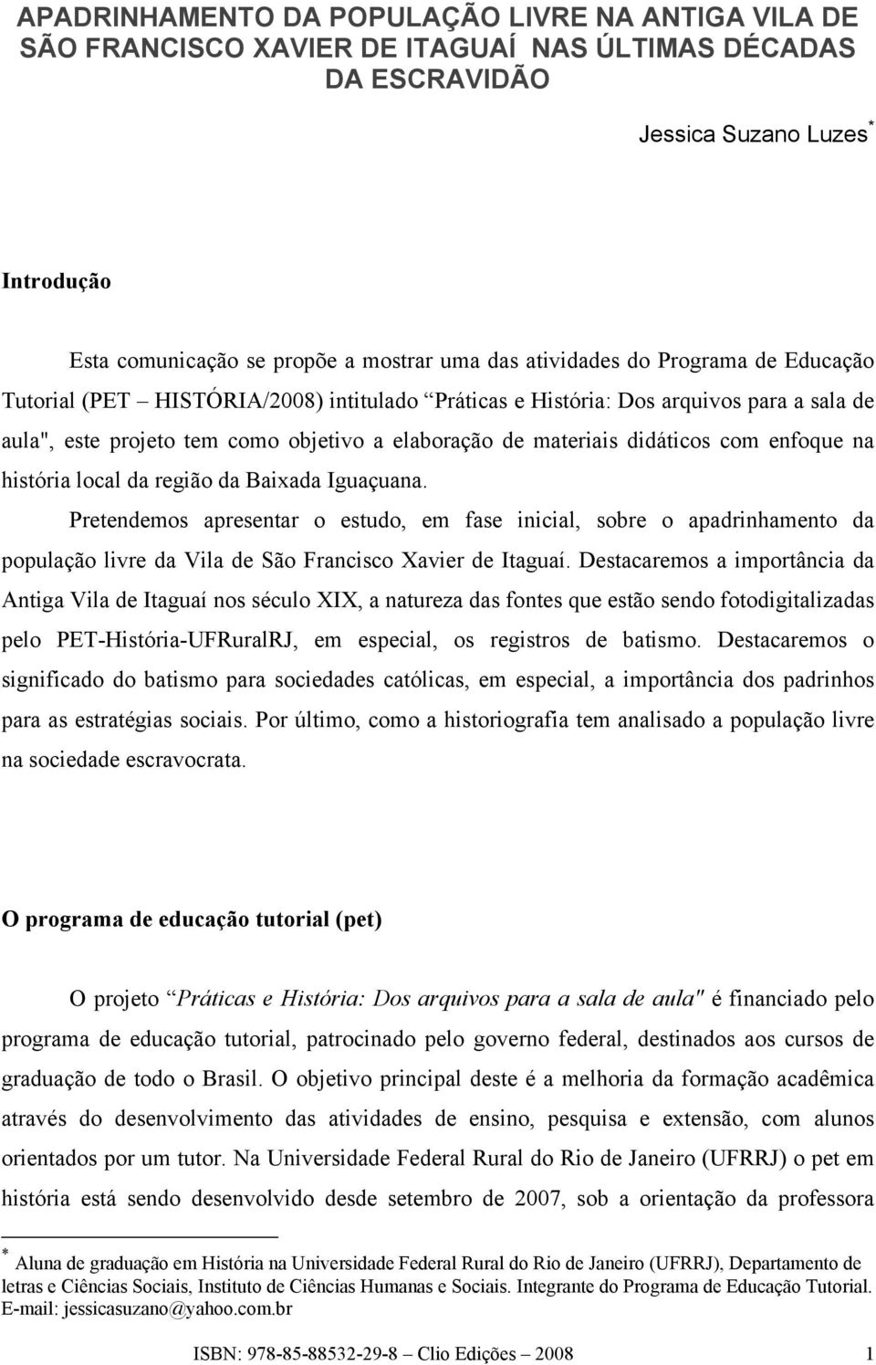 com enfoque na história local da região da Baixada Iguaçuana. Pretendemos apresentar o estudo, em fase inicial, sobre o apadrinhamento da população livre da Vila de São Francisco Xavier de Itaguaí.