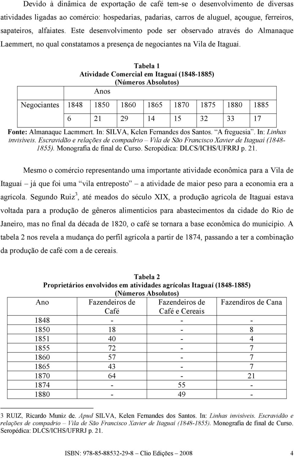 Tabela 1 Atividade Comercial em Itaguaí (1848-1885) (Números Absolutos) Anos Negociantes 1848 1850 1860 1865 1870 1875 1880 1885 6 21 29 14 15 32 33 17 Fonte: Almanaque Laemmert.