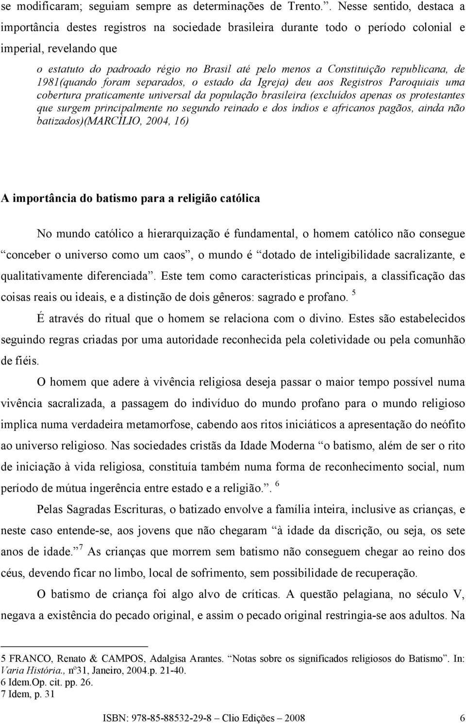 Constituição republicana, de 1981(quando foram separados, o estado da Igreja) deu aos Registros Paroquiais uma cobertura praticamente universal da população brasileira (excluídos apenas os