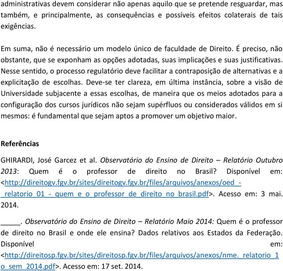 Nesse sentido, o processo regulatório deve facilitar a contraposição de alternativas e a explicitação de escolhas.