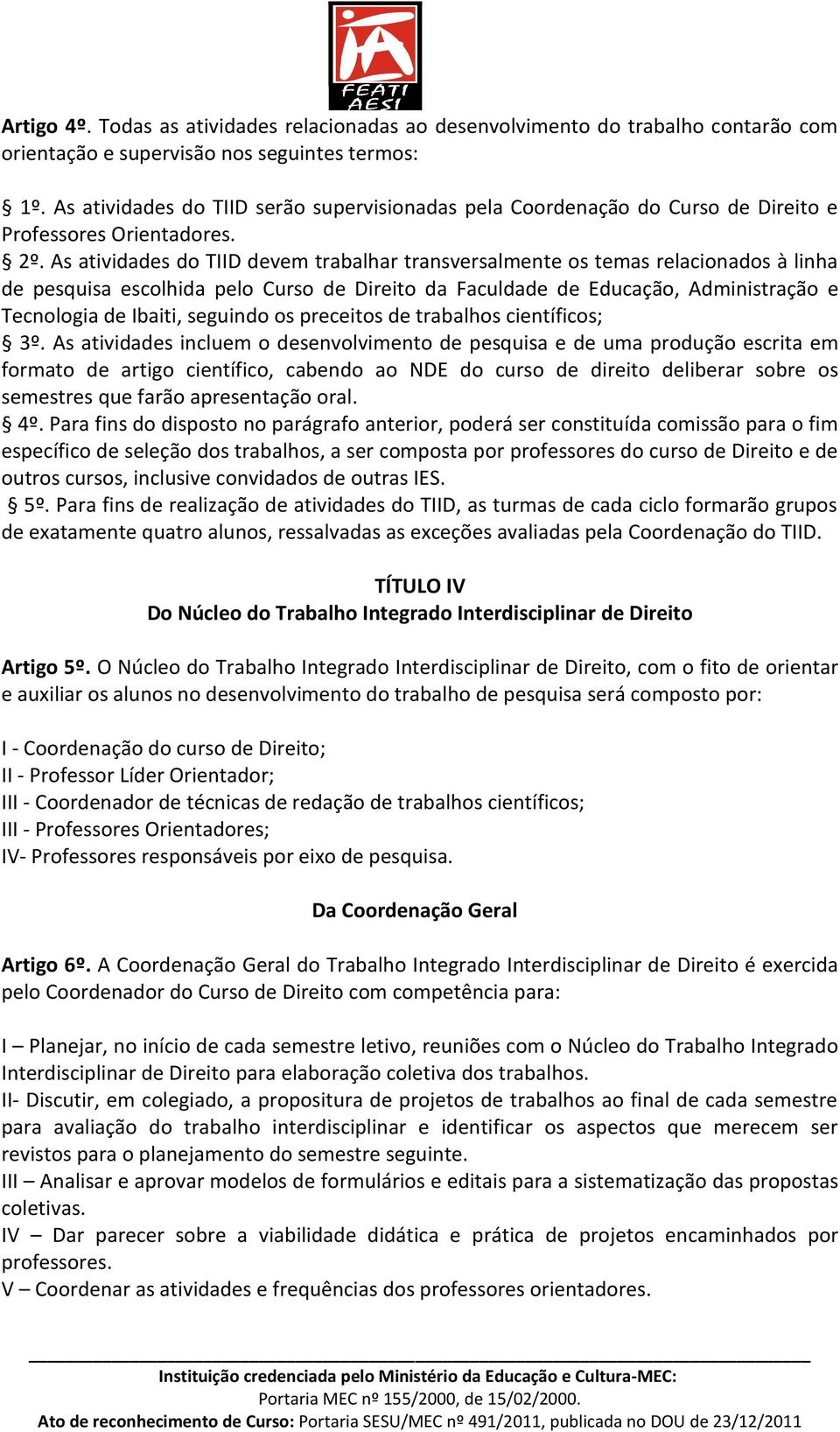 As atividades do TIID devem trabalhar transversalmente os temas relacionados à linha de pesquisa escolhida pelo Curso de Direito da Faculdade de Educação, Administração e Tecnologia de Ibaiti,