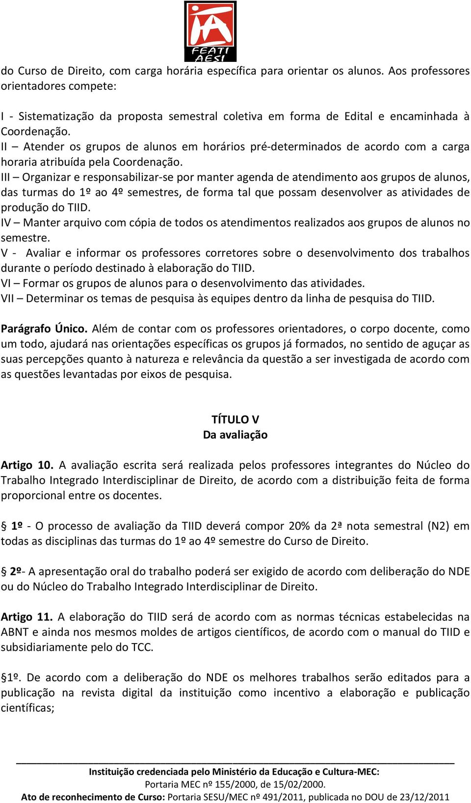 II Atender os grupos de alunos em horários pré-determinados de acordo com a carga horaria atribuída pela Coordenação.