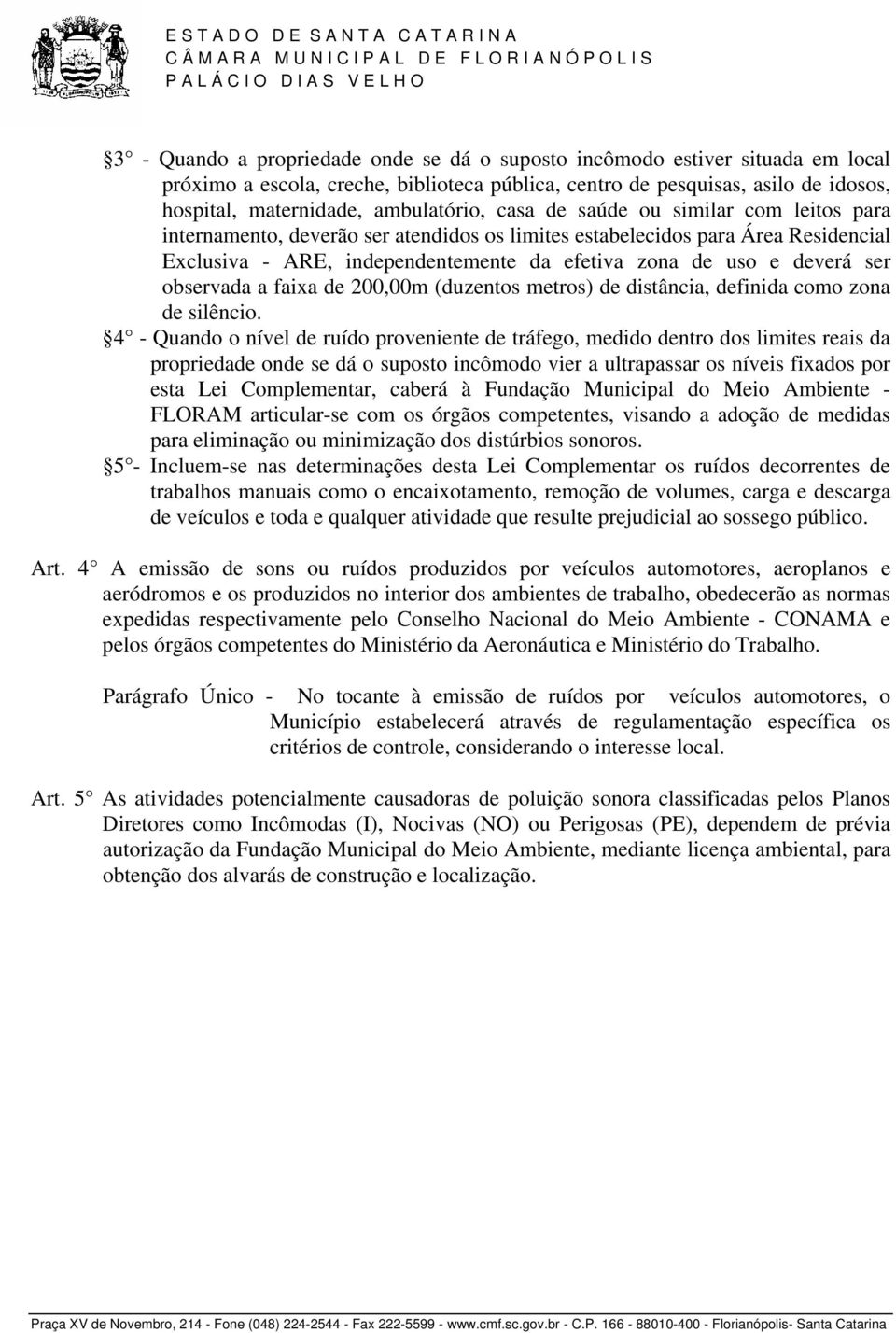 observada a faixa de 200,00m (duzentos metros) de distância, definida como zona de silêncio.