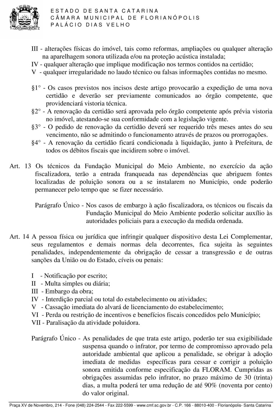 1 - Os casos previstos nos incisos deste artigo provocarão a expedição de uma nova certidão e deverão ser previamente comunicados ao órgão competente, que providenciará vistoria técnica.