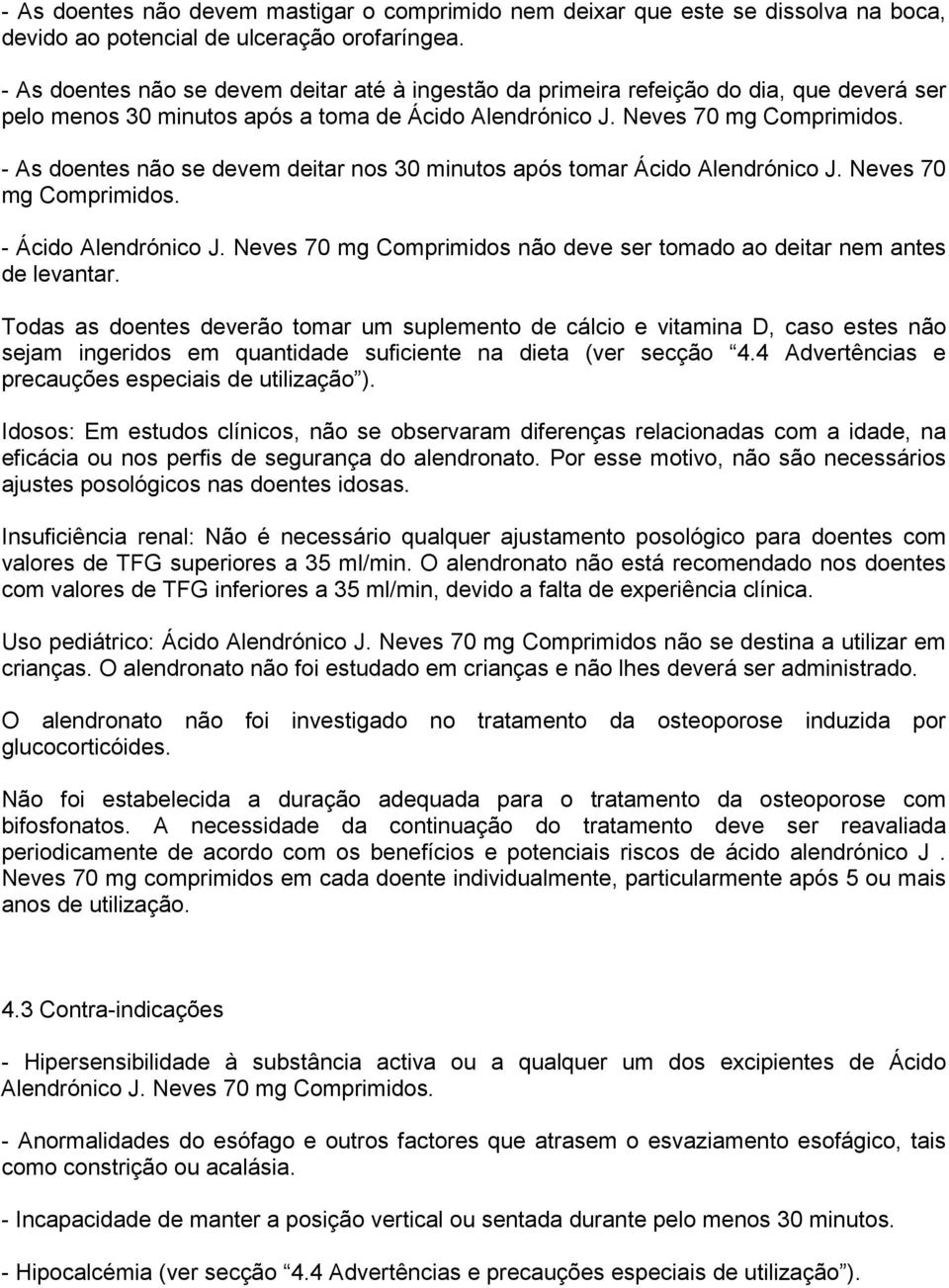 - As doentes não se devem deitar nos 30 minutos após tomar Ácido Alendrónico J. Neves 70 mg Comprimidos. - Ácido Alendrónico J.