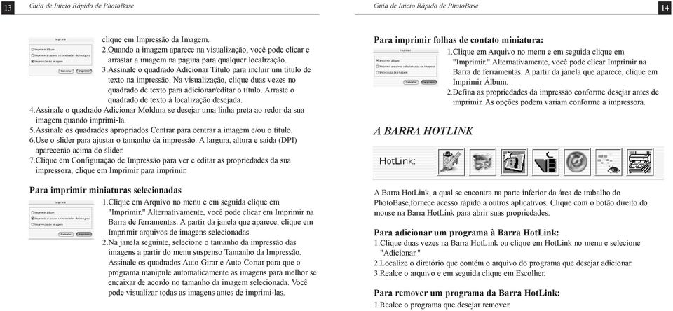 Arraste o quadrado de texto à localização desejada. 4.Assinale o quadrado Adicionar Moldura se desejar uma linha preta ao redor da sua imagem quando imprimi-la. 5.