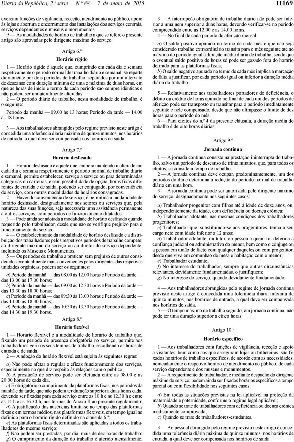 museus e monumentos. 9 As modalidades de horário de trabalho a que se refere o presente artigo são aprovadas pelo dirigente máximo do serviço. Artigo 6.