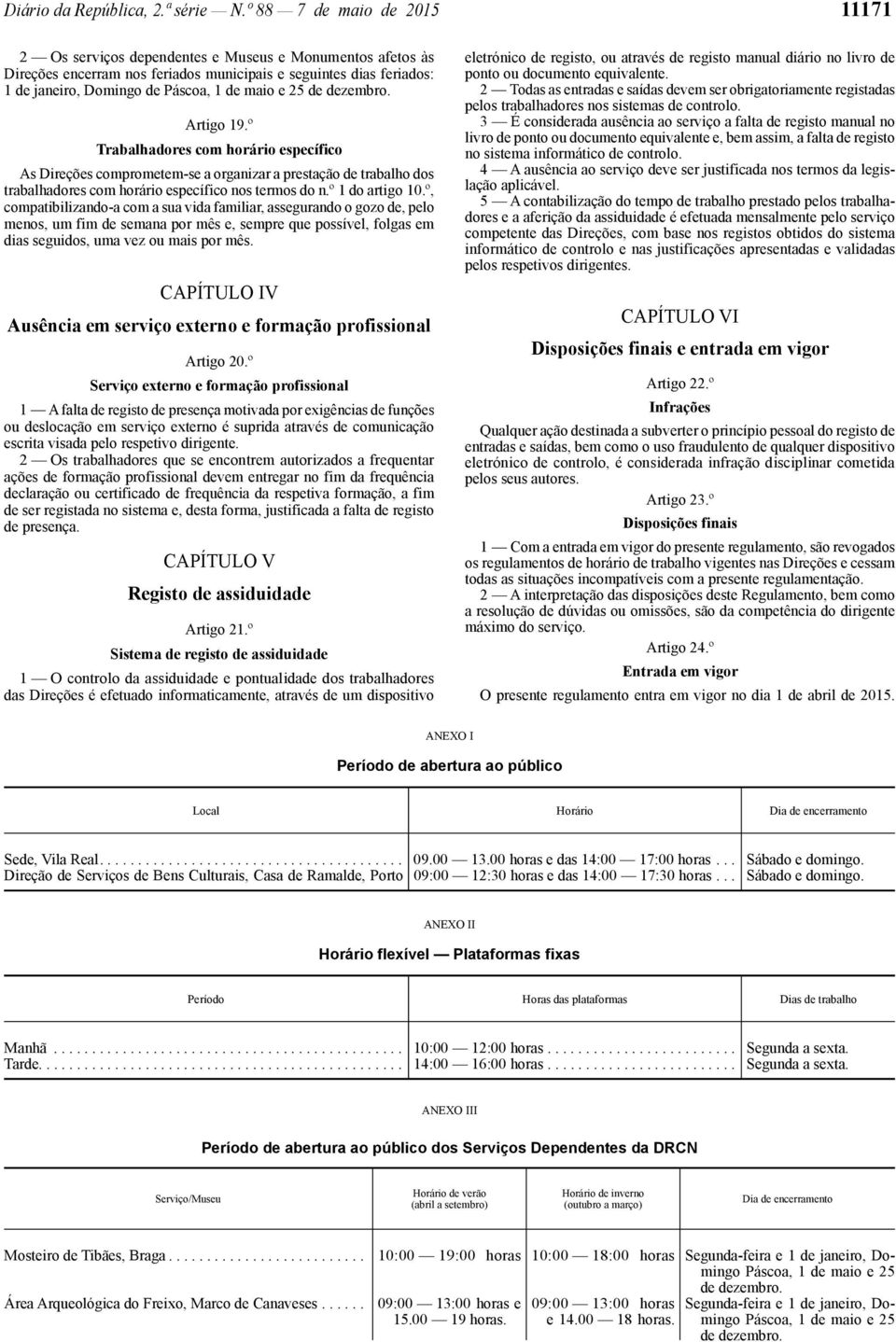 º Trabalhadores com horário específico As Direções comprometem-se a organizar a prestação de trabalho dos trabalhadores com horário específico nos termos do n.º 1 do artigo 10.