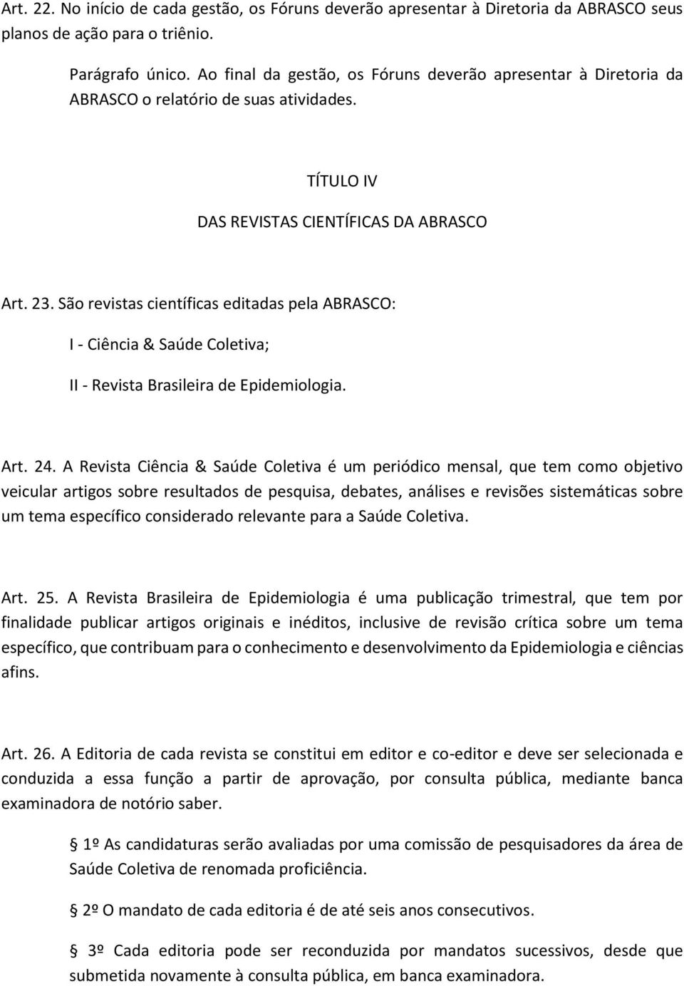 São revistas científicas editadas pela ABRASCO: I - Ciência & Saúde Coletiva; II - Revista Brasileira de Epidemiologia. Art. 24.