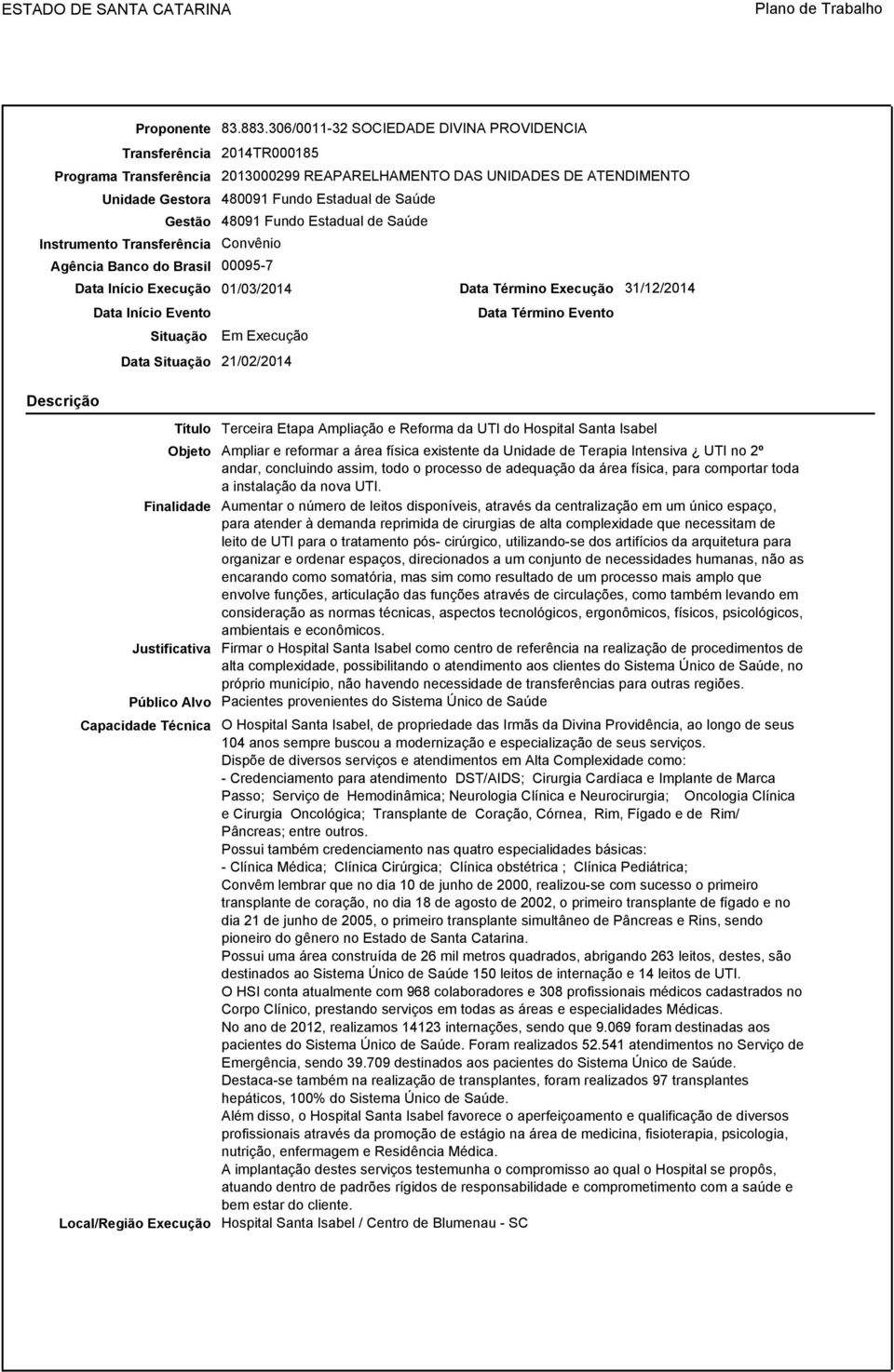 Instrumento Transferência Convênio Agência Banco do Brasil 00095-7 Descrição Data Início Execução Data Início Evento Gestão 48091 Fundo Estadual de Saúde 01/03/2014 Data Término Execução 31/12/2014