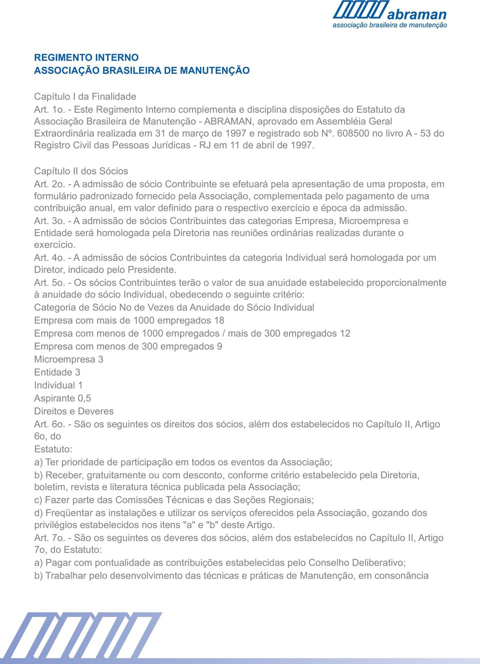 1997 e registrado sob Nº. 608500 no livro A - 53 do Registro Civil das Pessoas Jurídicas - RJ em 11 de abril de 1997. Capítulo II dos Sócios Art. 2o.