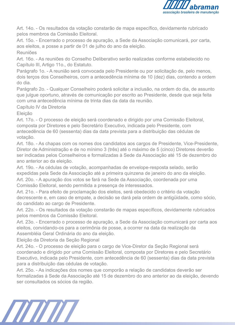 - As reuniões do Conselho Deliberativo serão realizadas conforme estabelecido no Capítulo III, Artigo 11o., do Estatuto. Parágrafo 1o.