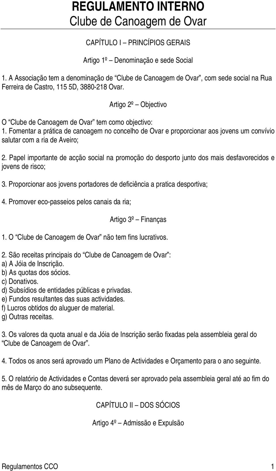 Fomentar a prática de canoagem no concelho de Ovar e proporcionar aos jovens um convívio salutar com a ria de Aveiro; 2.