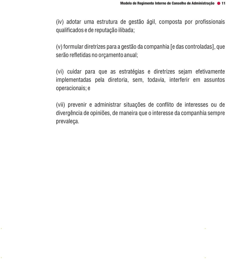 cuidar para que as estratégias e diretrizes sejam efetivamente implementadas pela diretoria, sem, todavia, interferir em assuntos operacionais; e