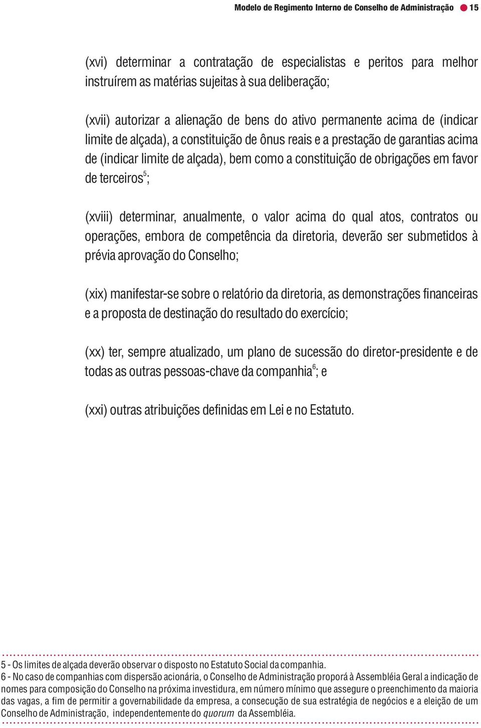 obrigações em favor 5 de terceiros ; (xviii) determinar, anualmente, o valor acima do qual atos, contratos ou operações, embora de competência da diretoria, deverão ser submetidos à prévia aprovação