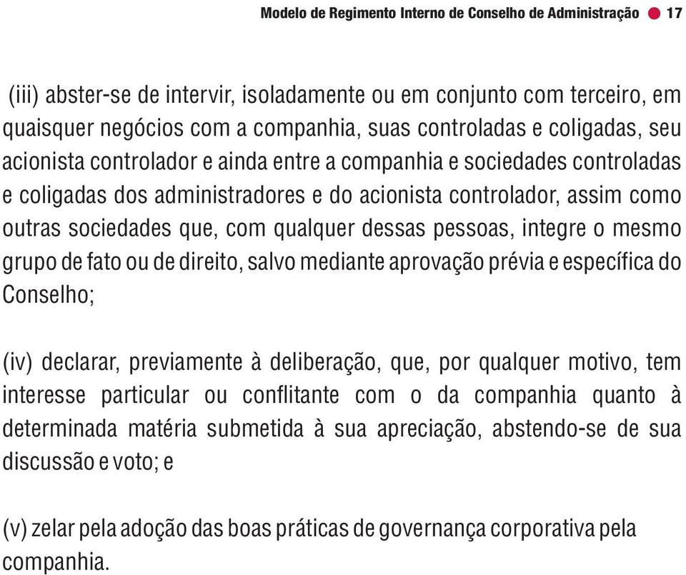 integre o mesmo grupo de fato ou de direito, salvo mediante aprovação prévia e específica do Conselho; (iv) declarar, previamente à deliberação, que, por qualquer motivo, tem interesse particular ou