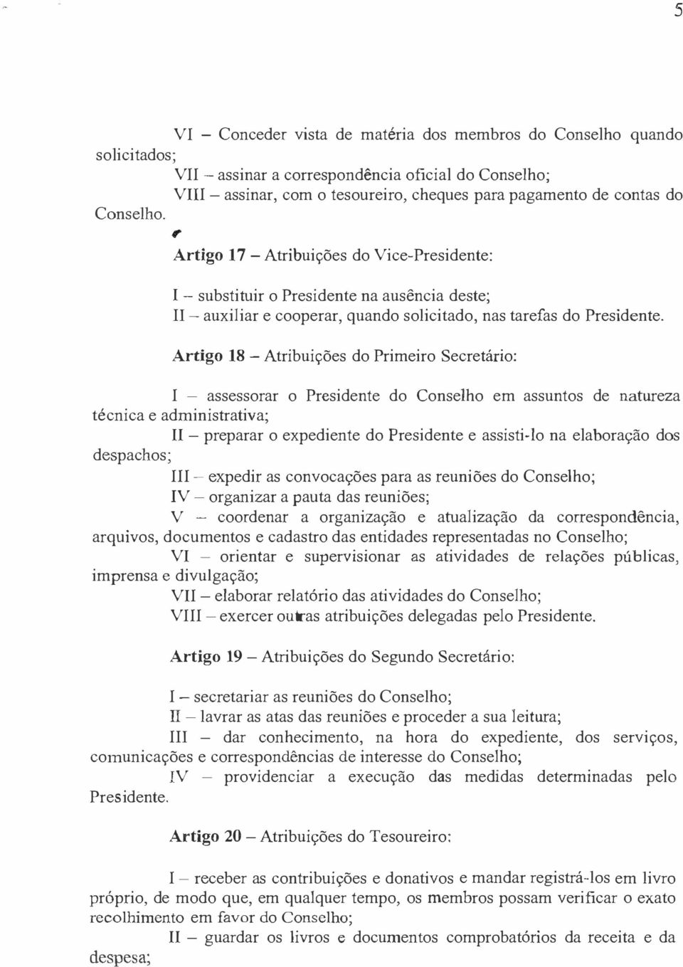 Artigo 18 Atribuições do Primeiro Secretário: I assessorar o Presidente do Conselho em assuntos de natureza técnica e administrativa; II preparar o expediente do Presidente e assistilo na elaboração