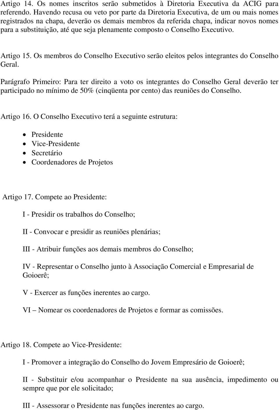 plenamente composto o Conselho Executivo. Artigo 15. Os membros do Conselho Executivo serão eleitos pelos integrantes do Conselho Geral.