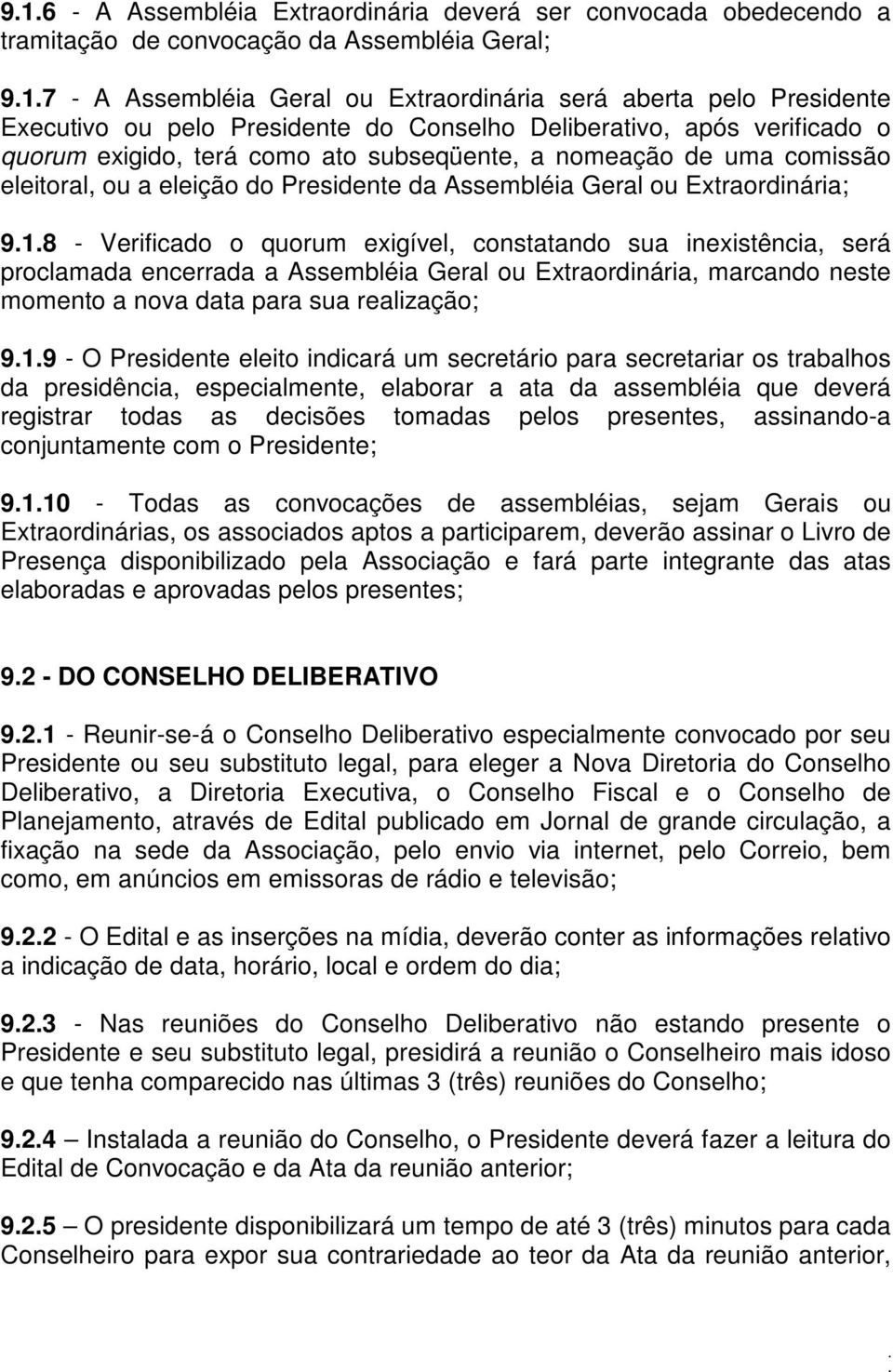 Extraordinária; 918 - Verificado o quorum exigível, constatando sua inexistência, será proclamada encerrada a Assembléia Geral ou Extraordinária, marcando neste momento a nova data para sua