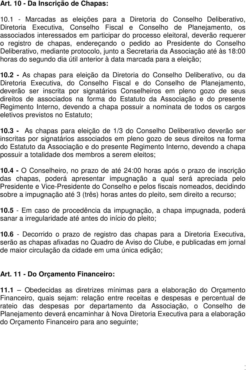 horas do segundo dia útil anterior à data marcada para a eleição; 102 - As chapas para eleição da Diretoria do Conselho Deliberativo, ou da Diretoria Executiva, do Conselho Fiscal e do Conselho de