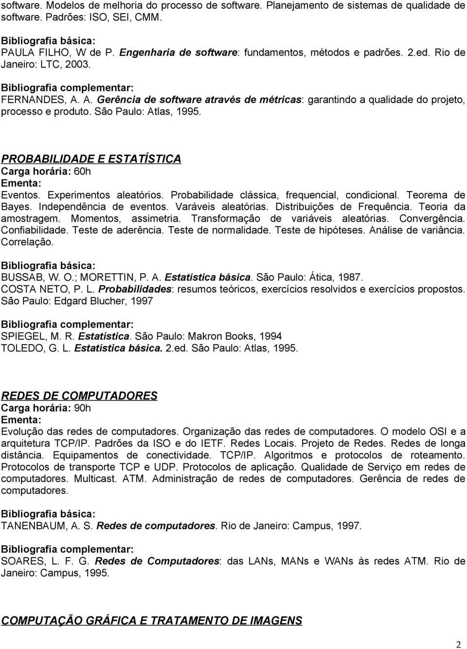 São Paulo: Atlas, 1995. PROBABILIDADE E ESTATÍSTICA Eventos. Experimentos aleatórios. Probabilidade clássica, frequencial, condicional. Teorema de Bayes. Independência de eventos. Varáveis aleatórias.