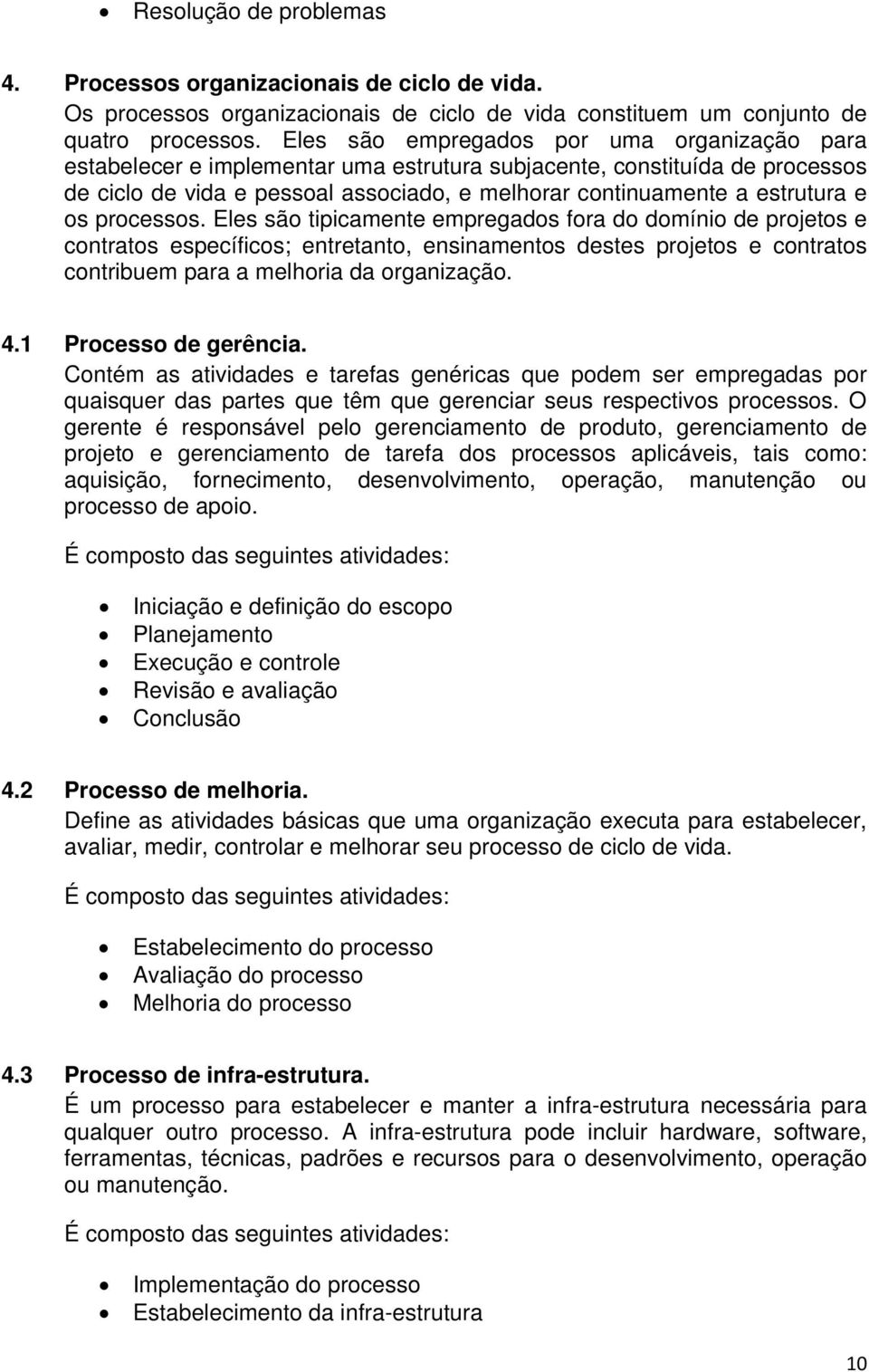 os processos. Eles são tipicamente empregados fora do domínio de projetos e contratos específicos; entretanto, ensinamentos destes projetos e contratos contribuem para a melhoria da organização. 4.