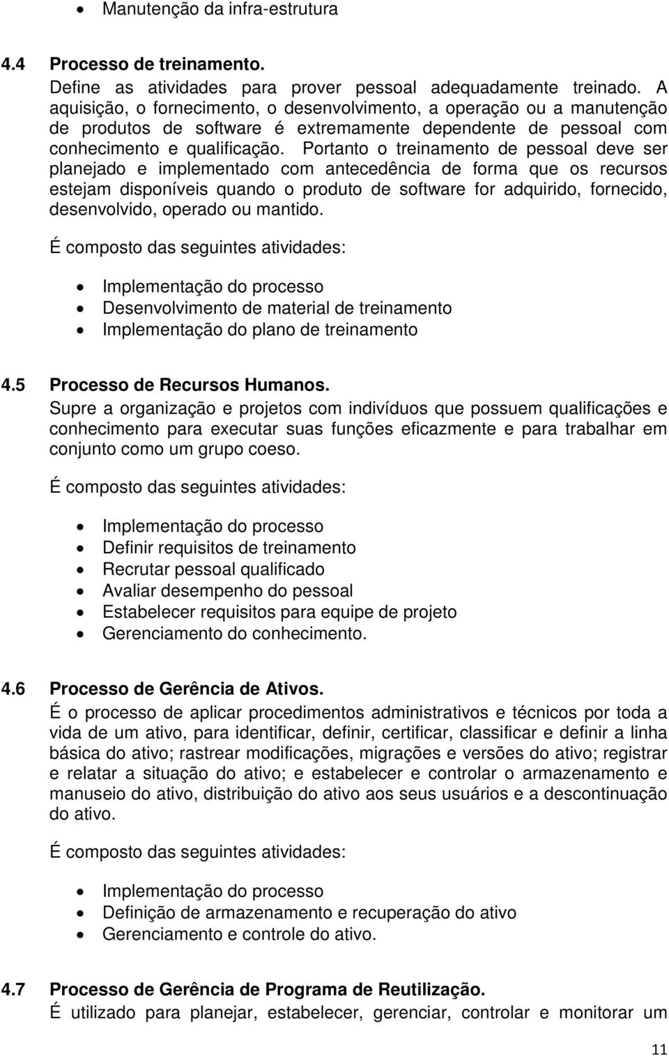 Portanto o treinamento de pessoal deve ser planejado e implementado com antecedência de forma que os recursos estejam disponíveis quando o produto de software for adquirido, fornecido, desenvolvido,