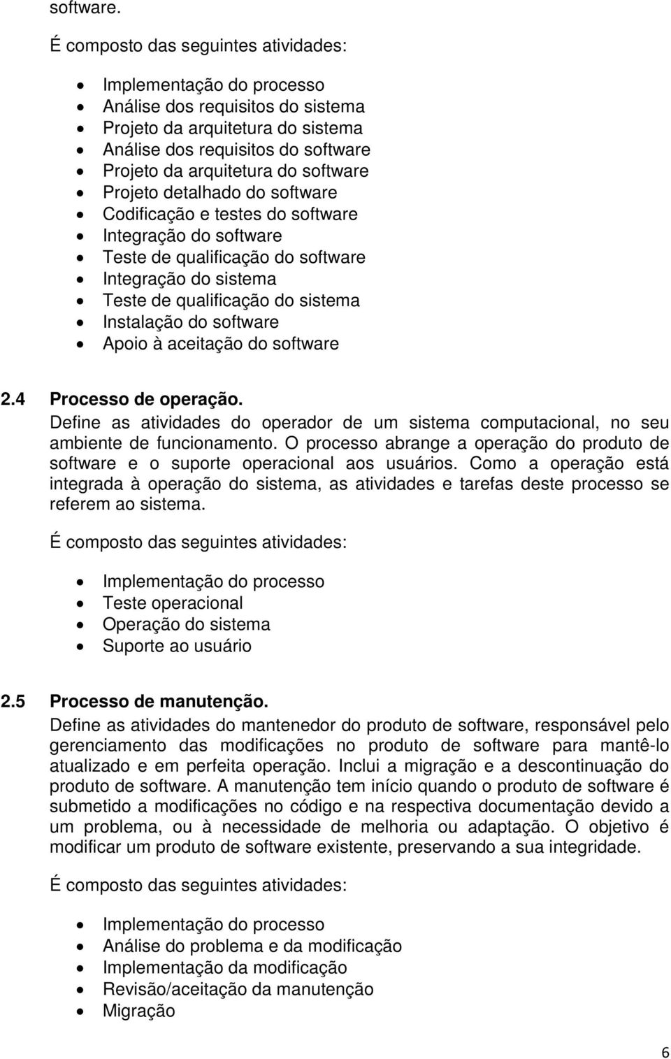 software Integração do software Teste de qualificação do software Integração do sistema Teste de qualificação do sistema Instalação do software Apoio à aceitação do software 2.4 Processo de operação.