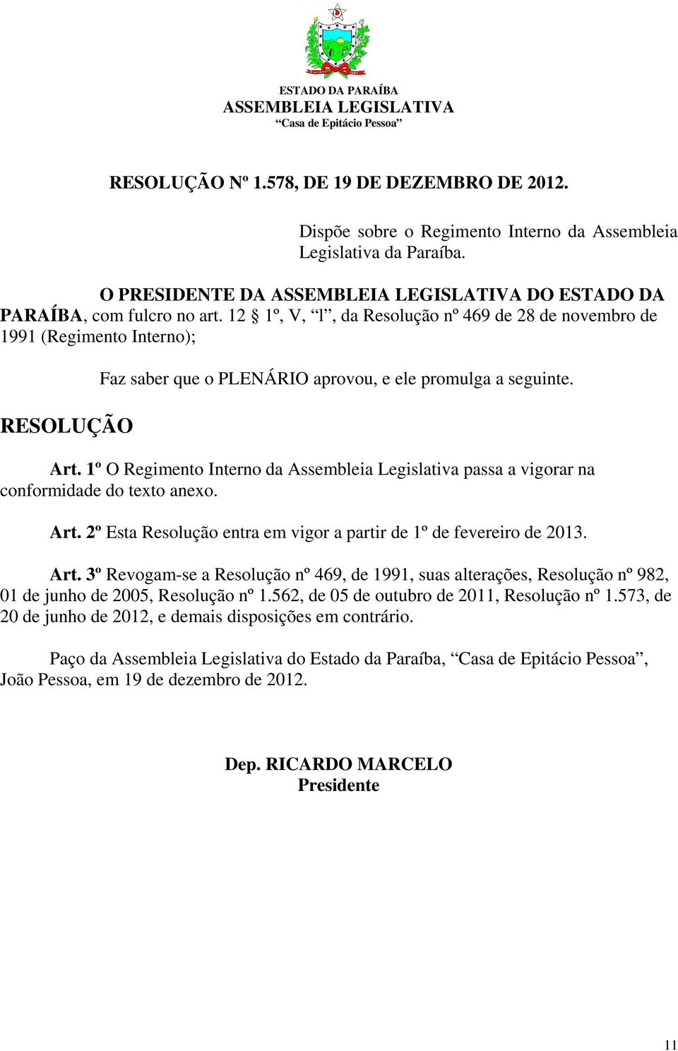 12 1º, V, l, da Resolução nº 469 de 28 de novembro de 1991 (Regimento Interno); RESOLUÇÃO Faz saber que o PLENÁRIO aprovou, e ele promulga a seguinte. Art.