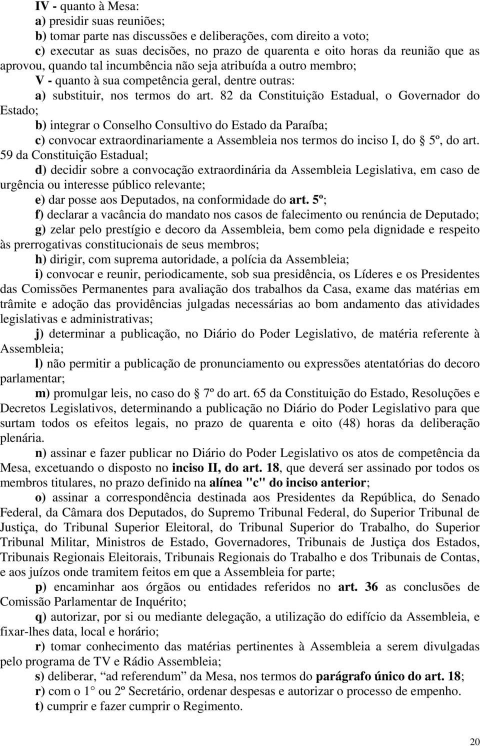 82 da Constituição Estadual, o Governador do Estado; b) integrar o Conselho Consultivo do Estado da Paraíba; c) convocar extraordinariamente a Assembleia nos termos do inciso I, do 5º, do art.