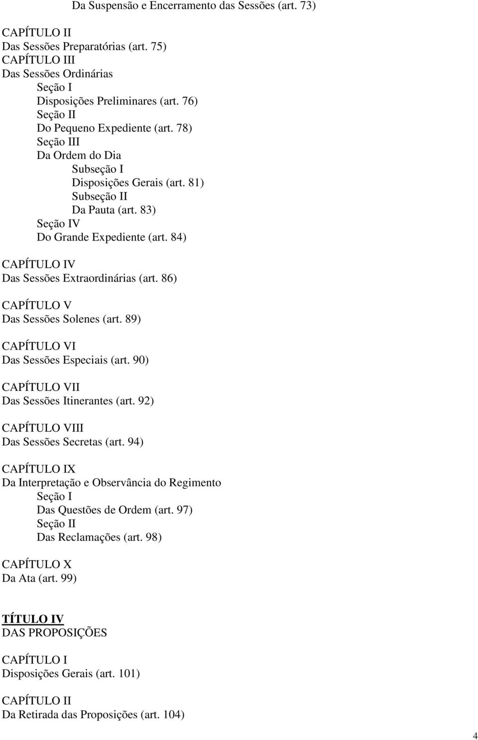 84) CAPÍTULO IV Das Sessões Extraordinárias (art. 86) CAPÍTULO V Das Sessões Solenes (art. 89) CAPÍTULO VI Das Sessões Especiais (art. 90) CAPÍTULO VII Das Sessões Itinerantes (art.