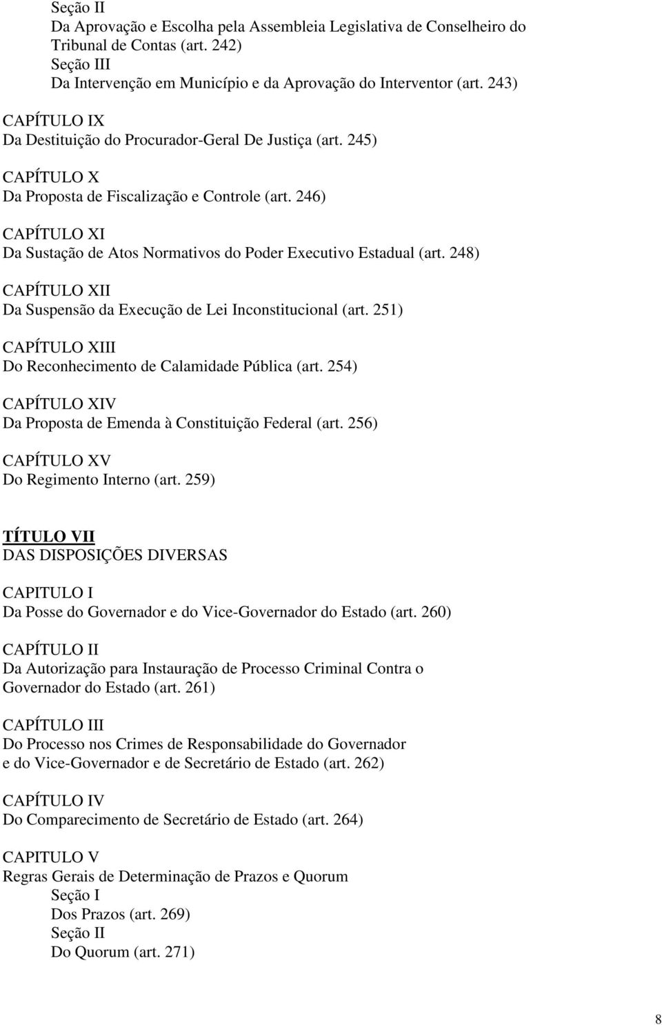 246) CAPÍTULO XI Da Sustação de Atos Normativos do Poder Executivo Estadual (art. 248) CAPÍTULO XII Da Suspensão da Execução de Lei Inconstitucional (art.