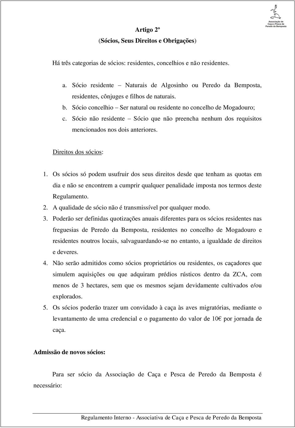 Sócio não residente Sócio que não preencha nenhum dos requisitos mencionados nos dois anteriores. Direitos dos sócios: 1.