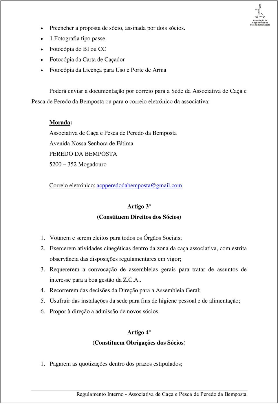 Bemposta ou para o correio eletrónico da associativa: Morada: Associativa de Caça e Pesca de Peredo da Bemposta Avenida Nossa Senhora de Fátima PEREDO DA BEMPOSTA 5200 352 Mogadouro Correio