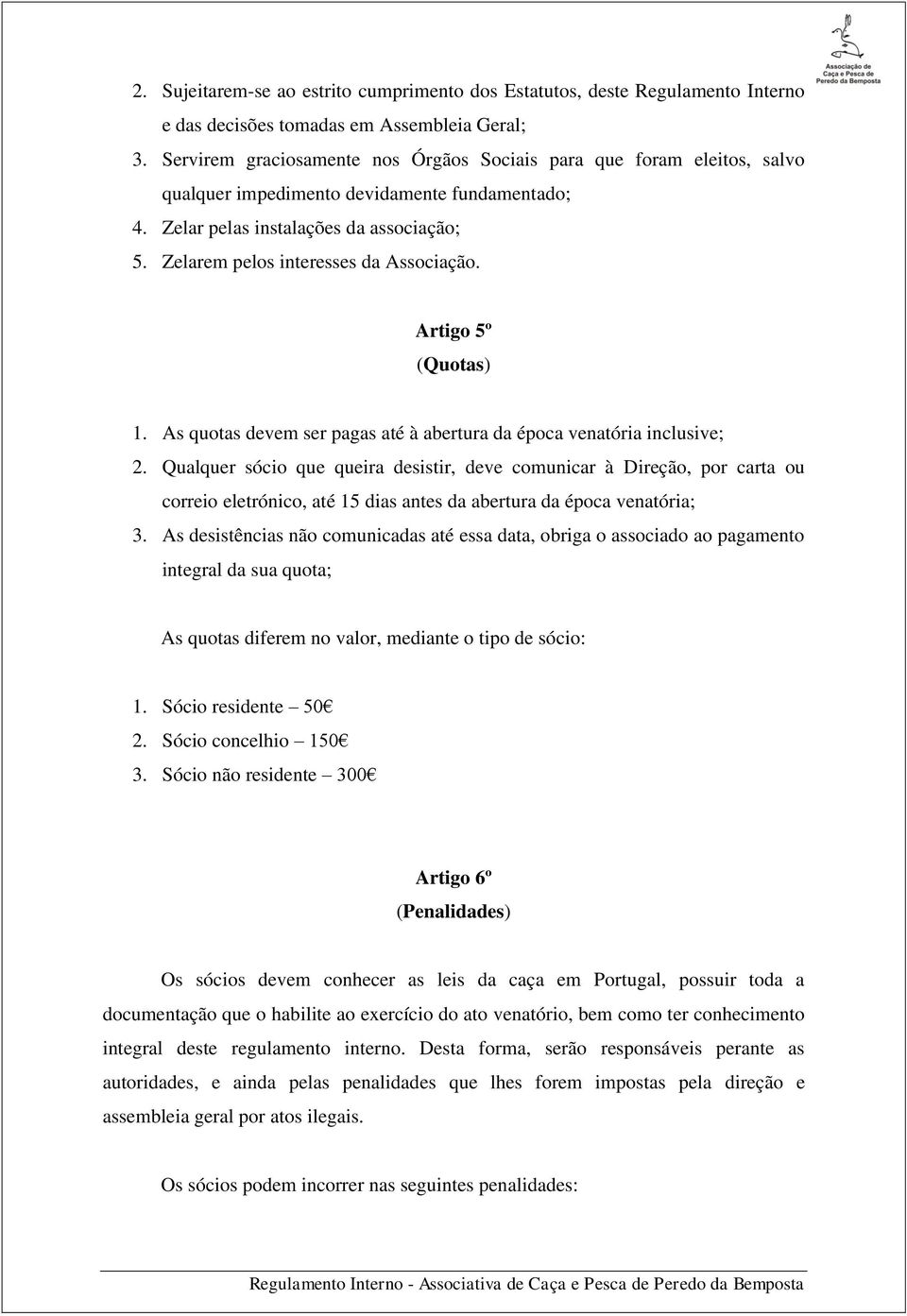 Zelarem pelos interesses da Associação. Artigo 5º (Quotas) 1. As quotas devem ser pagas até à abertura da época venatória inclusive; 2.