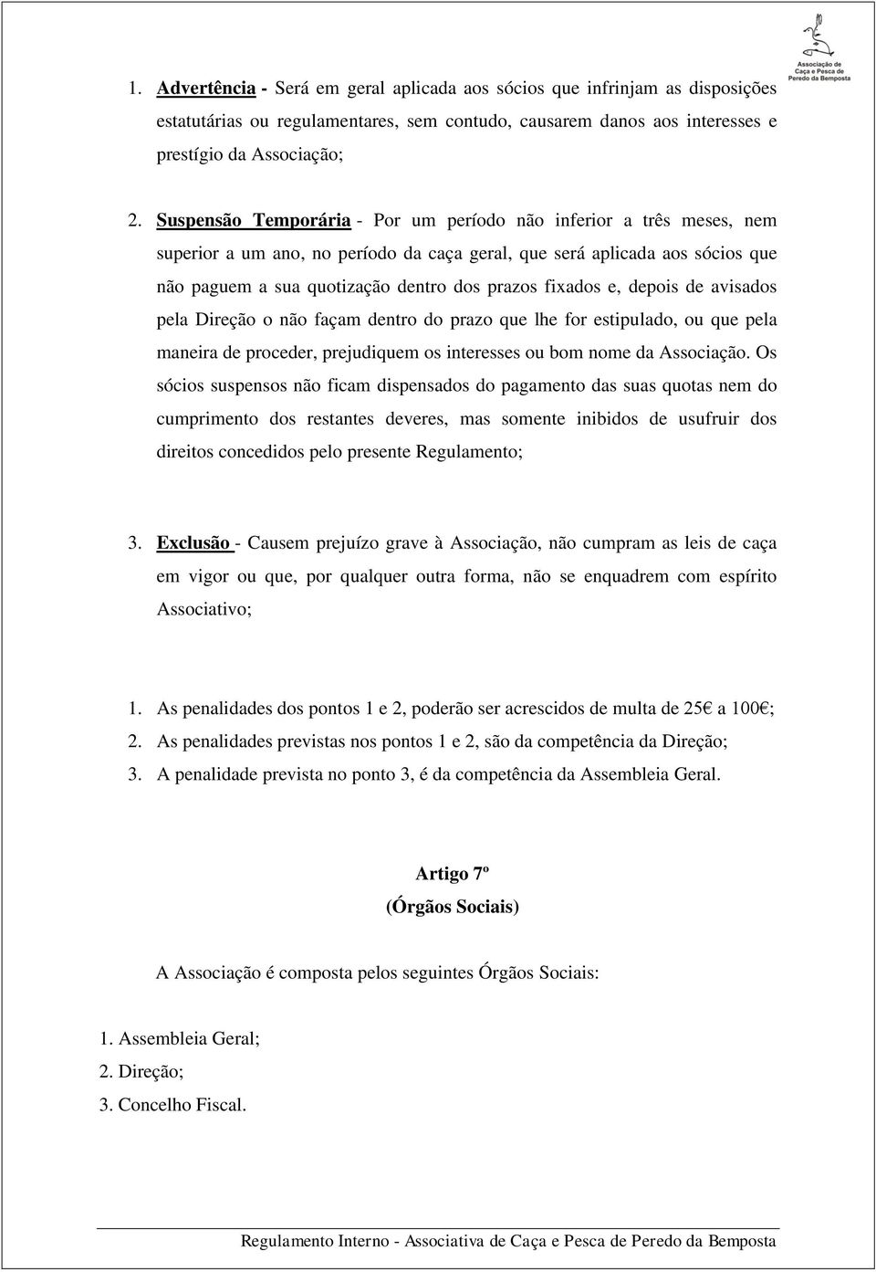 fixados e, depois de avisados pela Direção o não façam dentro do prazo que lhe for estipulado, ou que pela maneira de proceder, prejudiquem os interesses ou bom nome da Associação.