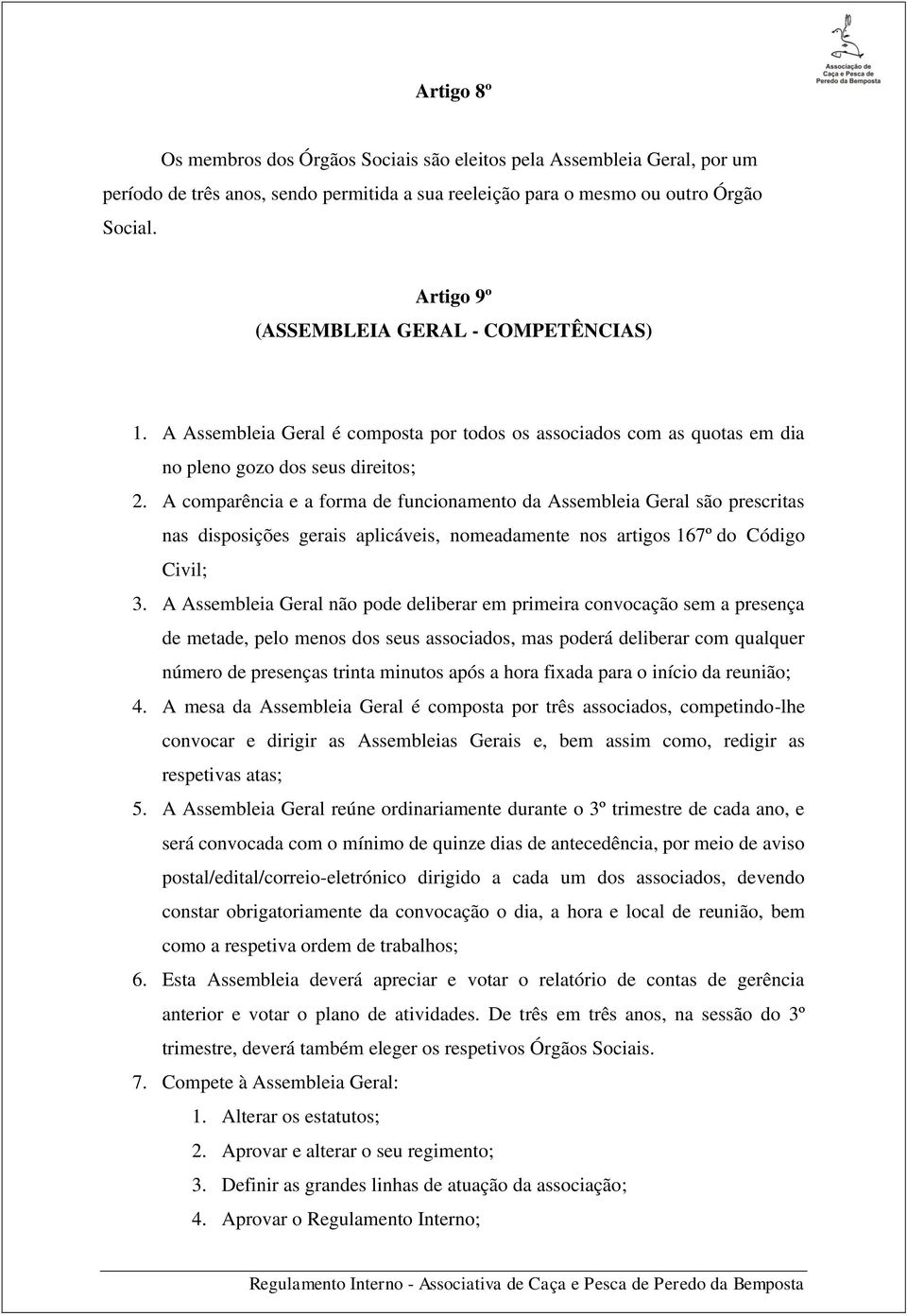 A comparência e a forma de funcionamento da Assembleia Geral são prescritas nas disposições gerais aplicáveis, nomeadamente nos artigos 167º do Código Civil; 3.