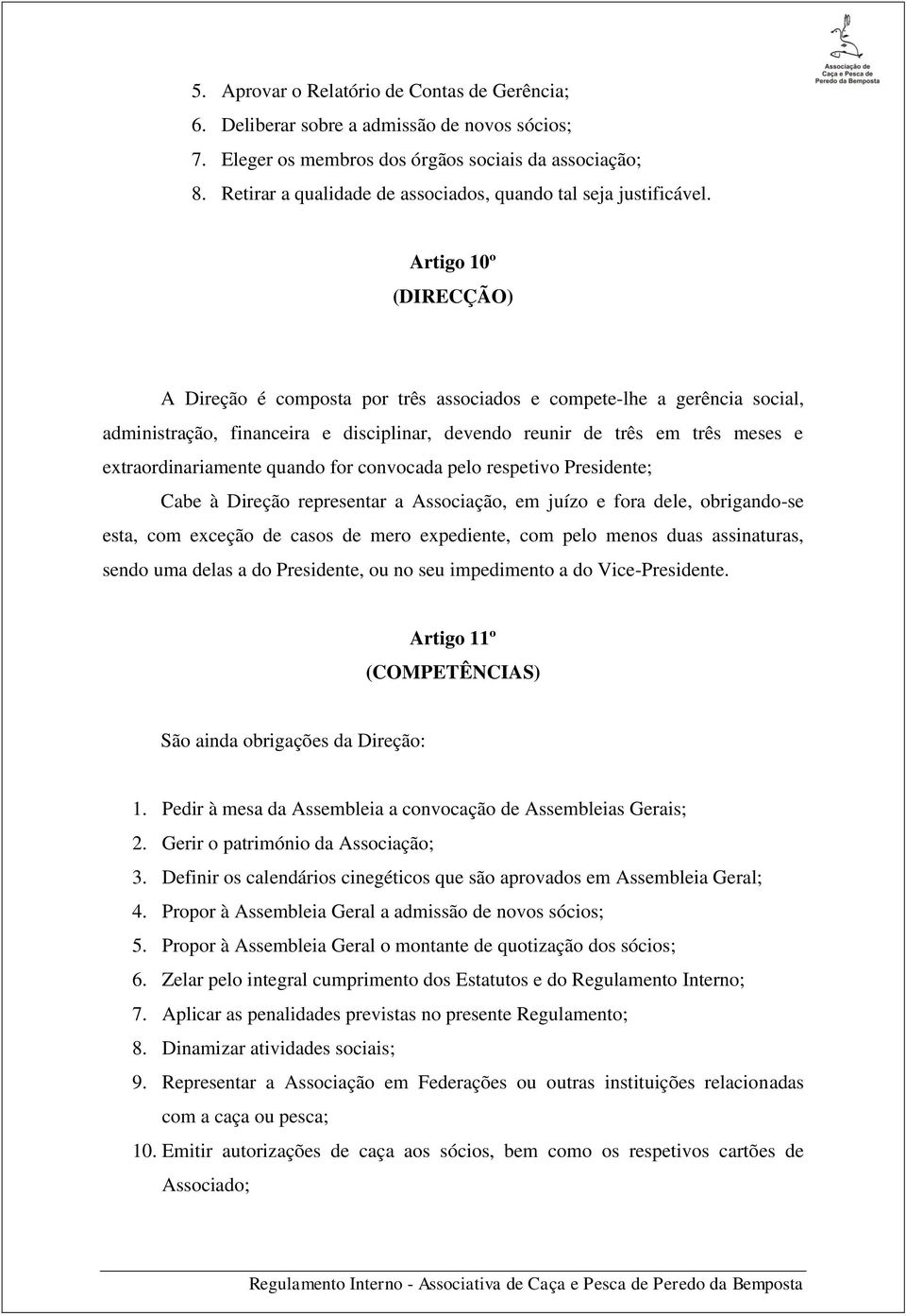 Artigo 10º (DIRECÇÃO) A Direção é composta por três associados e compete-lhe a gerência social, administração, financeira e disciplinar, devendo reunir de três em três meses e extraordinariamente