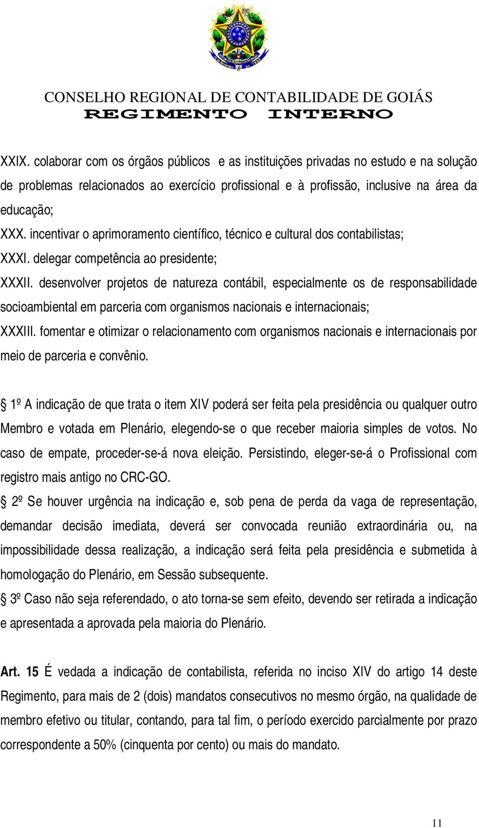 desenvolver projetos de natureza contábil, especialmente os de responsabilidade socioambiental em parceria com organismos nacionais e internacionais; XXXIII.