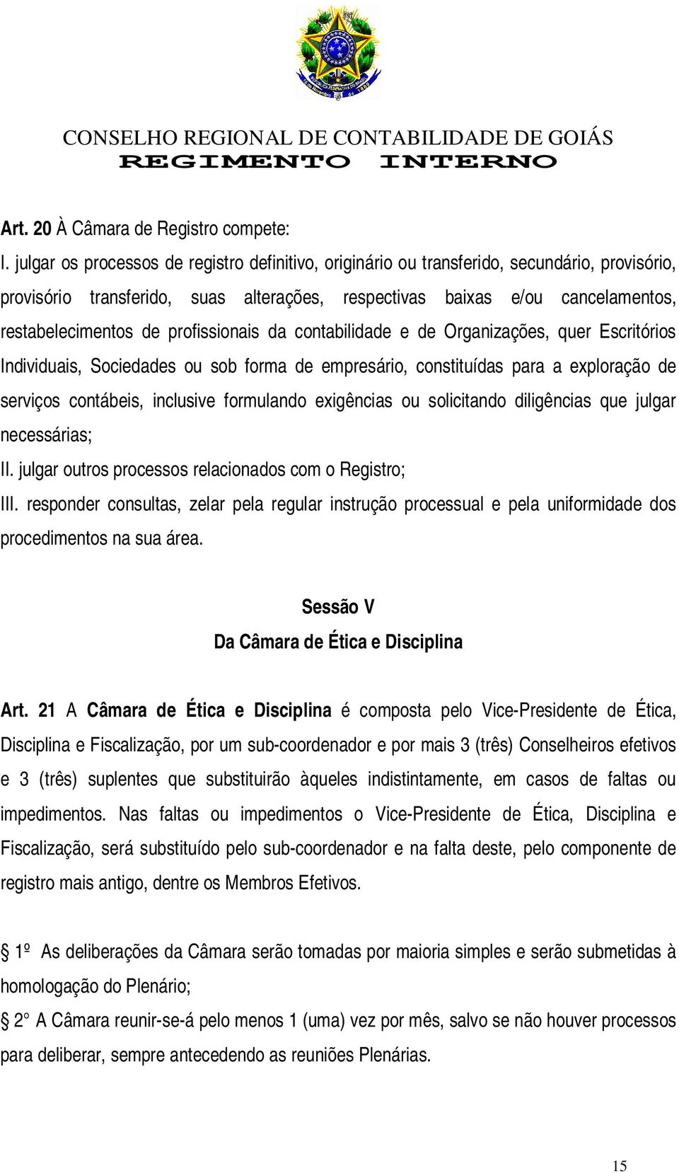 profissionais da contabilidade e de Organizações, quer Escritórios Individuais, Sociedades ou sob forma de empresário, constituídas para a exploração de serviços contábeis, inclusive formulando