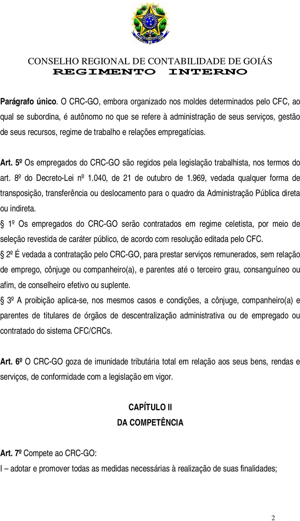 relações empregatícias. Art. 5º Os empregados do CRC-GO são regidos pela legislação trabalhista, nos termos do art. 8º do Decreto-Lei nº 1.040, de 21 de outubro de 1.