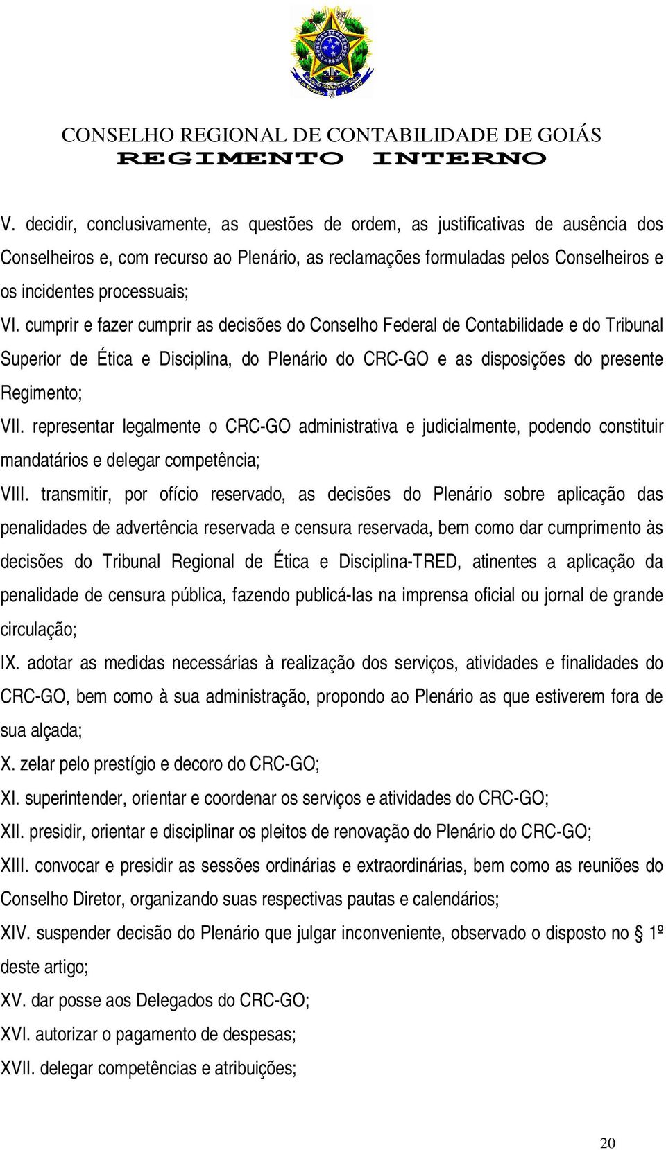 representar legalmente o CRC-GO administrativa e judicialmente, podendo constituir mandatários e delegar competência; VIII.