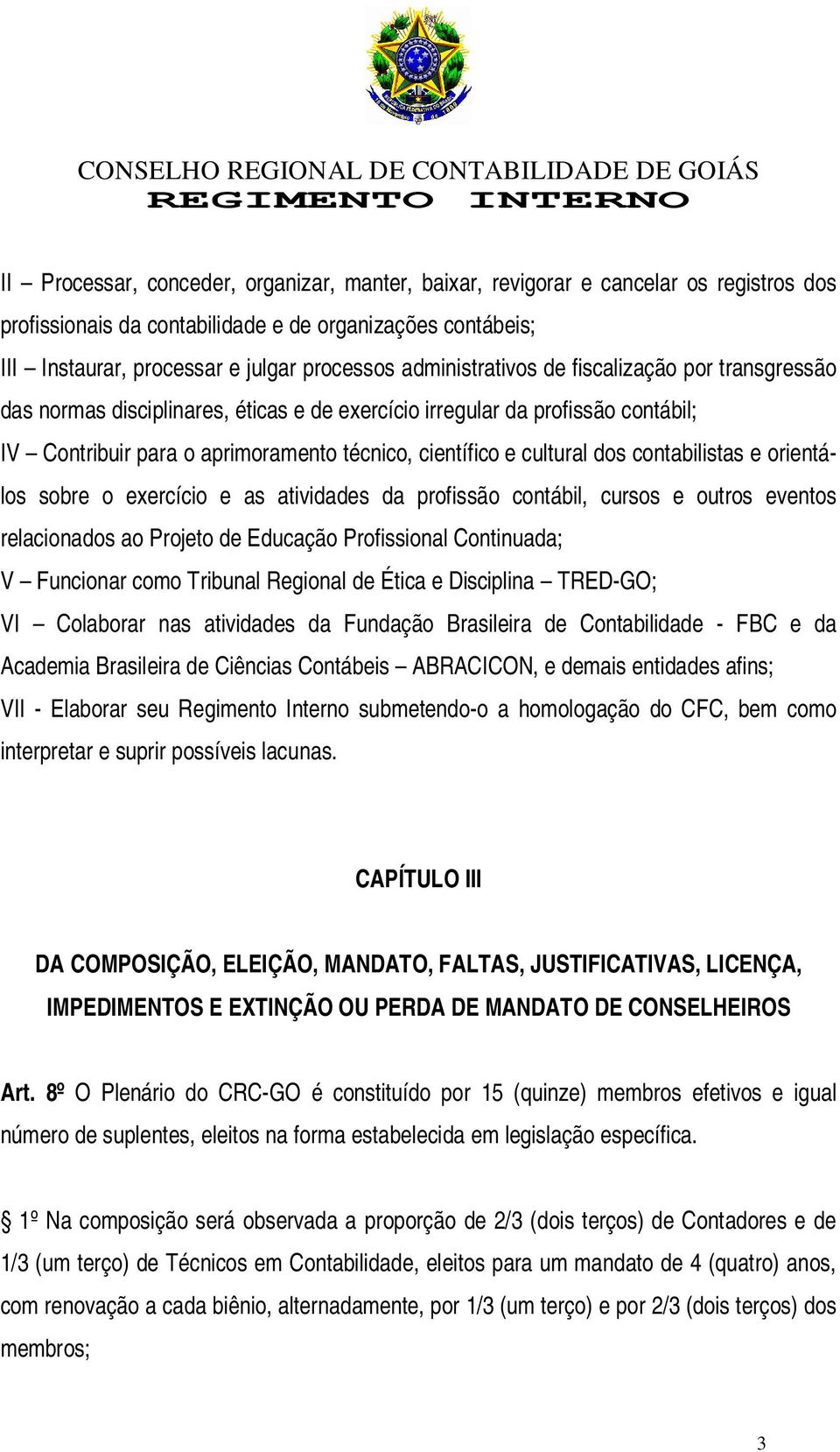 contabilistas e orientálos sobre o exercício e as atividades da profissão contábil, cursos e outros eventos relacionados ao Projeto de Educação Profissional Continuada; V Funcionar como Tribunal