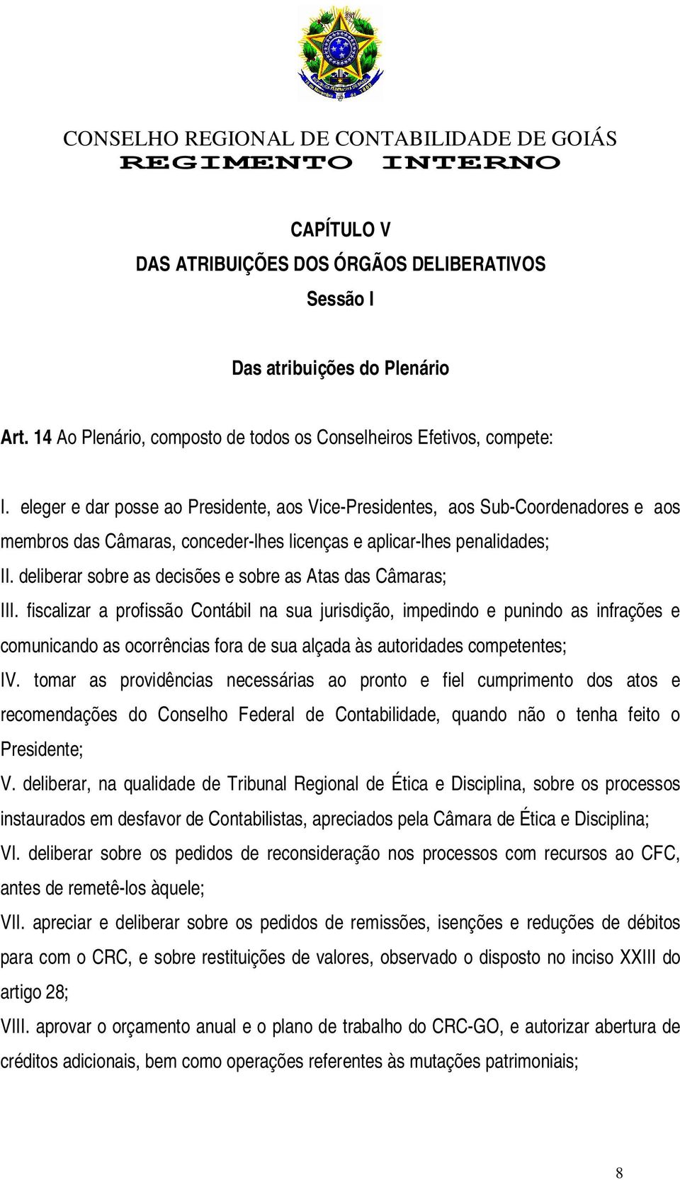 deliberar sobre as decisões e sobre as Atas das Câmaras; III.