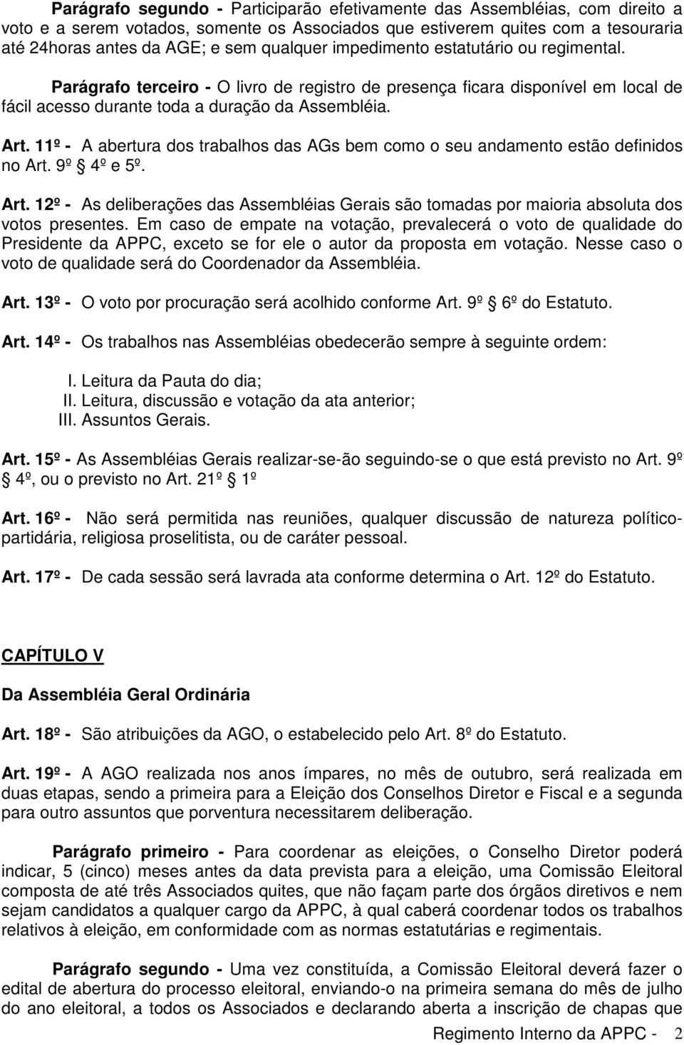 11º - A abertura dos trabalhos das AGs bem como o seu andamento estão definidos no Art. 9º 4º e 5º. Art. 12º - As deliberações das Assembléias Gerais são tomadas por maioria absoluta dos votos presentes.