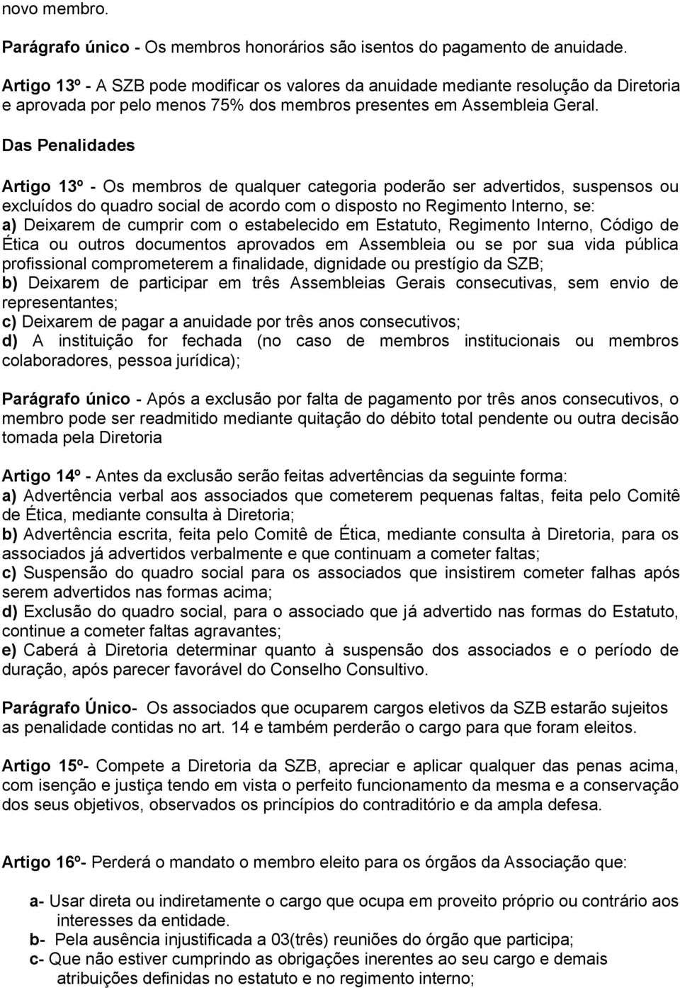 Das Penalidades Artigo 13º - Os membros de qualquer categoria poderão ser advertidos, suspensos ou excluídos do quadro social de acordo com o disposto no Regimento Interno, se: a) Deixarem de cumprir