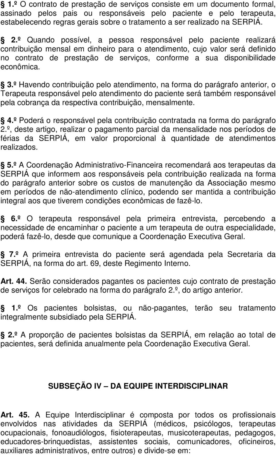 º Quando possível, a pessoa responsável pelo paciente realizará contribuição mensal em dinheiro para o atendimento, cujo valor será definido no contrato de prestação de serviços, conforme a sua