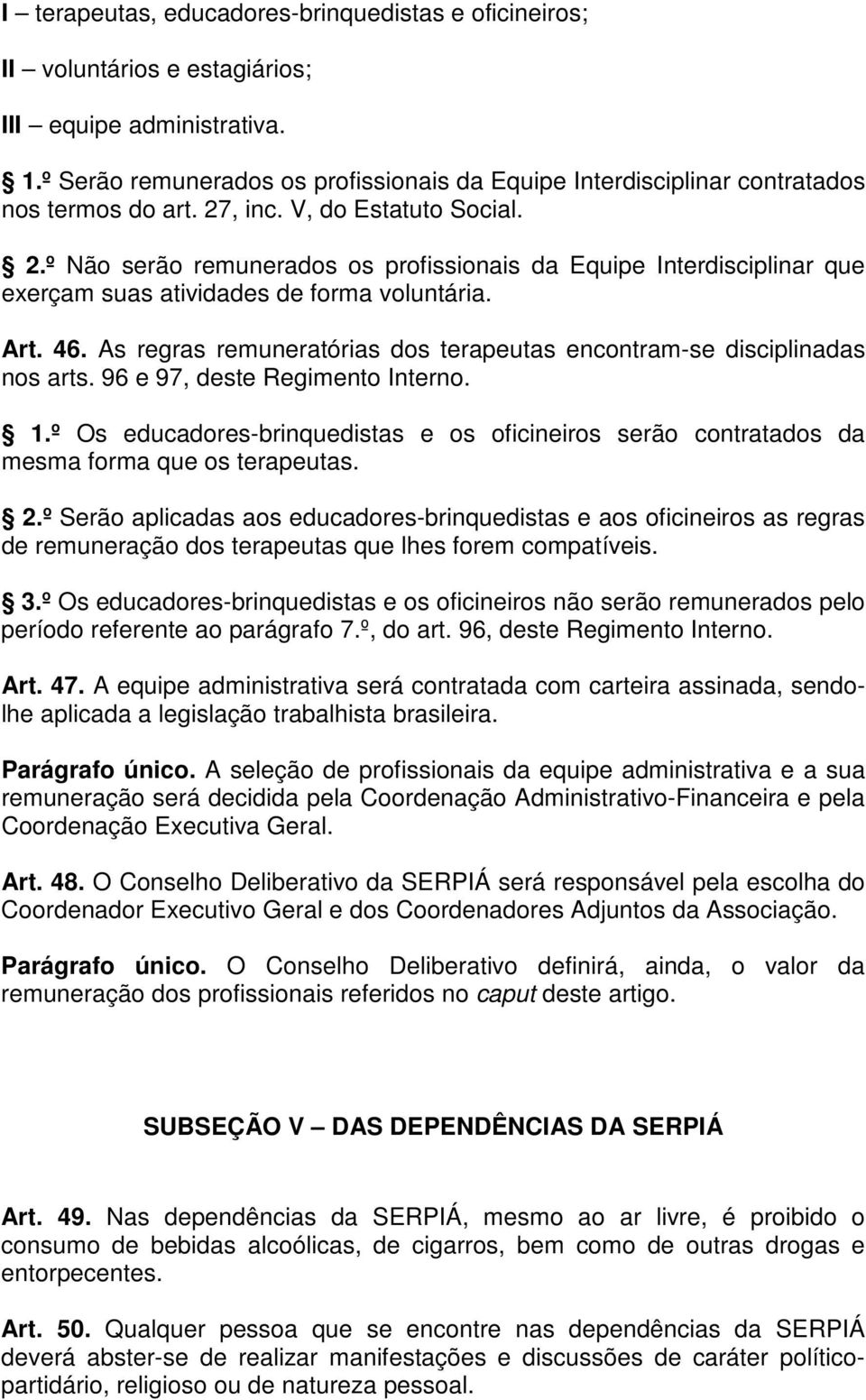 , inc. V, do Estatuto Social. 2.º Não serão remunerados os profissionais da Equipe Interdisciplinar que exerçam suas atividades de forma voluntária. Art. 46.